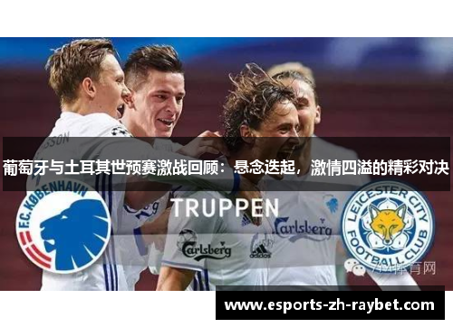 葡萄牙与土耳其世预赛激战回顾：悬念迭起，激情四溢的精彩对决