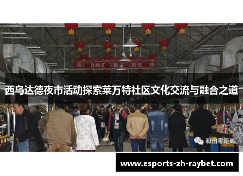 西乌达德夜市活动探索莱万特社区文化交流与融合之道