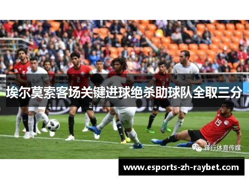 埃尔莫索客场关键进球绝杀助球队全取三分 埃尔莫索客场关键进球绝杀助球队全取三分